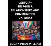 LGBTQIA+ Self-Help, Relationships and Communities (Part 6)- Lesbian, Gay, Bisexual, Love, Romance, Sex, Respect, and Action, A Guide to Supporting ... to Advocacy for Queer Equality Rights