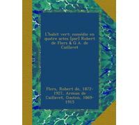 L'habit vert: comédie en quatre actes [par] Robert de Flers & G.A. de Caillavet