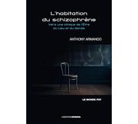 L'habitation du schizophrène : Vers une clinique de l'Être du Lieu et du Monde