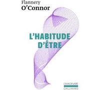 L'habitude d'être Flannery O'Connor (Auteur), Gabrielle Rolin (Traduction), Sally Fitzgerald (Edité par)