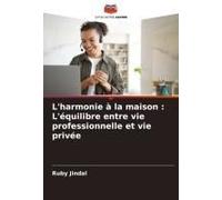 L'harmonie À La Maison : L'équilibre Entre Vie Professionnelle Et Vie Privée