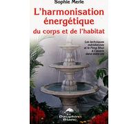 L'harmonisation Énergétique Du Corps Et De L'habitat - Les Techniques Méridiennes Et Le Feng Shui À L'oeuvre Dans Votre Vie