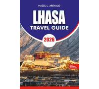 LHASA Travel Guide 2026: Vacation Guide to Tibet's Sacred Temples, Everest Base Camp, Yamdrok Lake, Authentic Tibetan Cuisine, Safe Travel Tips, and Stress-Free Adventure