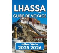 LHASSA GUIDE DE VOYAGE 2025 2026: Conseils clairs sur les coutumes, les rues et les lieux sacrés