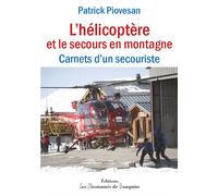 L'hélicoptère et le secours en montagne Carnets d'un secouriste - Patrick Piovesan - Passionnes De Bouquins - broché - Témoignage