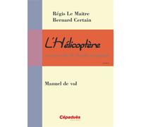 L'hélicoptère et son code de bonne conduite - Manuel de vol - Le Maitre/Certain - Cepadues - broché - Guide