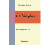 L'hélicoptère et son code de bonne conduite - Mécanique du vol - Régis Le Maître - Cepadues - broché - Livre