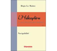 L'Hélicoptère et son code de bonne conduite - Navigabilité - Régis Le Maître - Cepadues - broché - Livre