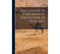 L'hellénisme De L'asie-Mineure Son Histoire, Sa Puissance