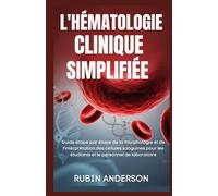 L'HÉMATOLOGIE CLINIQUE SIMPLIFIÉE: Guide étape par étape de la morphologie et de l'interprétation des cellules sanguines pour les étudiants et le personnel de laboratoire