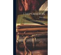 L'heptaméron: Contes De La Reine De Navarre...