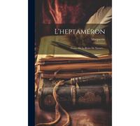 L'heptaméron: Contes De La Reine De Navarre...