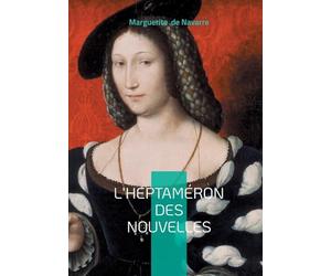 L'Heptaméron des nouvelles: Chronique de la Renaissance entre nouvelles, amour et modernité féminine
