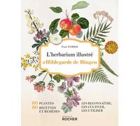 L'herbarium illustré d'Hildegarde de Bingen: 60 plantes, 60 recettes et remèdes - Les reconnaître, les cultiver, les utiliser