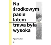L'herbe était haute dans la ceinture moyenne en été - Agata Ciastoń (Literatur, Tatsachenliteratur und Reportage auf Polnisch)