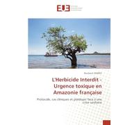 L'Herbicide Interdit - Urgence toxique en Amazonie française: Protocole, cas cliniques et plaidoyer face à une crise sanitaire