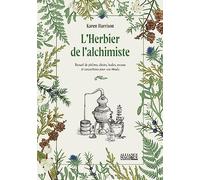 L'Herbier de l'alchimiste - Recueil de philtres, élixirs, huiles, encens et concoctions pour vos rituels