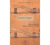 L'herbier Voyageur - Histoire Des Fruits, Légumes Et Épices Du Monde