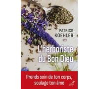 L'herboriste du Bon Dieu Prends soin de ton corps, soulage ton âme - Patrick Koehler - Cerf - broché - Essai