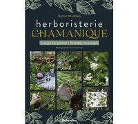 L'herboristerie chamanique: Energie des plantes - Recettes ancestrales