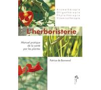 L'herboristerie : Manuel pratique de la santé par les plantes : Phytothérapie, aromathérapie, oligothérapie, vitaminothérapie