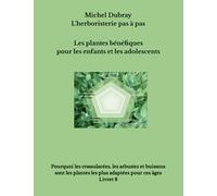L'herboristerie pas à pas: Les plantes bénéfiques aux enfants et aux adolescents