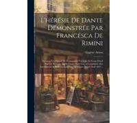 L'hérésie De Dante Démonstrée Par Francesca De Rimini: Devenue Un Moyen De Propagande Vaudoise Et Coup D'oeil Sur Les Romans Du St-Graal: Note Lue A L