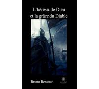 L'hérésie de Dieu et la grâce du diable - Bruno Benattar - Le Lys Bleu - broché - Roman
