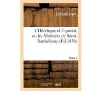 L'Hérétique et l'apostat, ou les Matinées de Saint-Barthélemy Tome 1 Stern (Auteur)