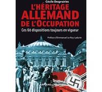 L'Héritage allemand de l'Occupation - Ces 60 dispositions toujours en vigueur Cécile Desprairies (Auteur), Emmanuel Le Roy Ladurie (Préface)