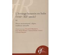 L'héritage Byzantin En Italie (Viiie-Xiie Siècle) - Tome 3, Décor Monumental, Objets, Tradition Textuelle