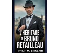 L'HERITAGE DE BRUNO RETAILLEAU: Des racines vendéennes à la direction du Sénat - L'histoire inédite des principes, de la ténacité et de la lutte pour ... la tradition avec une France en mutation