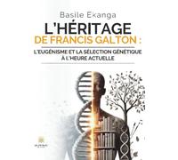L'héritage de Francis Galton :l'eugénisme et la sélection génétique à l'heure actuelle