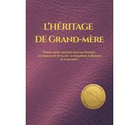 L'HÉRITAGE DE GRAND-MÈRE: Grand-mère, raconte-moi ton histoire. Le manuscrit de ta vie : à compléter, à illustrer et à raconter.