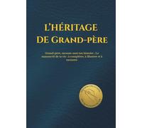 L'HÉRITAGE DE GRAND-PÈRE: Grand-père, raconte-moi ton histoire. Le manuscrit de ta vie : à compléter, à illustrer et à raconter.