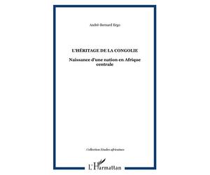 L'héritage de la Congolie Naissance d'une nation en Afrique centrale - André-Bernard Ergo - L'harmattan - broché - Livre