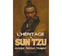 L'Héritage de Sun Tzu: Anticiper, Maîtriser, Triompher