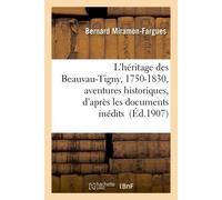 L'héritage des Beauvau-Tigny, 1750-1830, aventures historiques, d'après les documents inédits - Bernard Miramon-Fargues - Hachette Bnf - broché - Livre