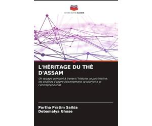 L'HÉRITAGE DU THÉ D'ASSAM: Un voyage complet à travers l'histoire, le patrimoine,les chaînes d'approvisionnement, le tourisme et l'entrepreneuriat