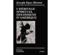 L'Héritage spirituel des Indiens d'Amérique - Joseph Epes Brown - Rocher Eds Du - broché - Livre