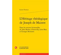 L'héritage Théologique De Joseph De Maistre - Dans Les Oeuvres Fictionnelles De Jules Barbey D'aurevilly, Léon Bloy Et Georges Bernanos
