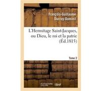 L'Hermitage Saint-Jacques, ou Dieu, le roi et la patrie.Tome 2 François-Guillaume Ducray-Duminil (Auteur)