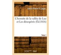 L'hermite de la vallée de Luz et Les désespérés. Tome 1 - Louis-Pierre-Prudent Legay - Hachette Bnf - broché - Livre