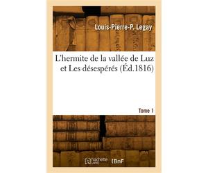 L'hermite de la vallée de Luz et Les désespérés. Tome 1 - Louis-Pierre-Prudent Legay - Hachette Bnf - broché - Livre