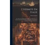 L'hermite En Italie: Ou, Observations Sur Les Moeurs Et Usages Des Italiens Au Commencement Du Xixe Siècle, Faisant Suite À La Collection D
