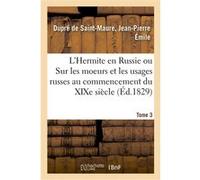 L'Hermite en Russie. Tome 3 Jean-Pierre Émile Dupré de Saint-Maure (Auteur)