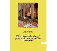 L'héroïsme du clergé pendant la révolution française: 1789-1801
