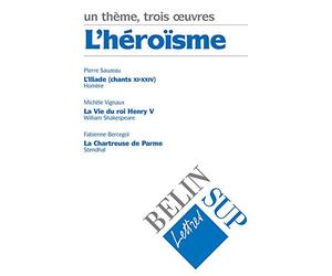 L'héroïsme : Homère, L'Iliade ; Stendhal, La Chartreuse de Parme ; Shakespeare, Henri V : concours 2000-2001