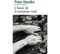 L'heure de la sensation vraie Peter Handke (Auteur), Georges-Arthur Goldschmidt (Traduction)
