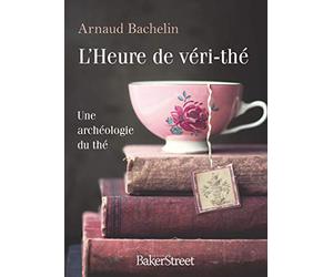 L'Heure de véri-Thé: Une archéologie du thé